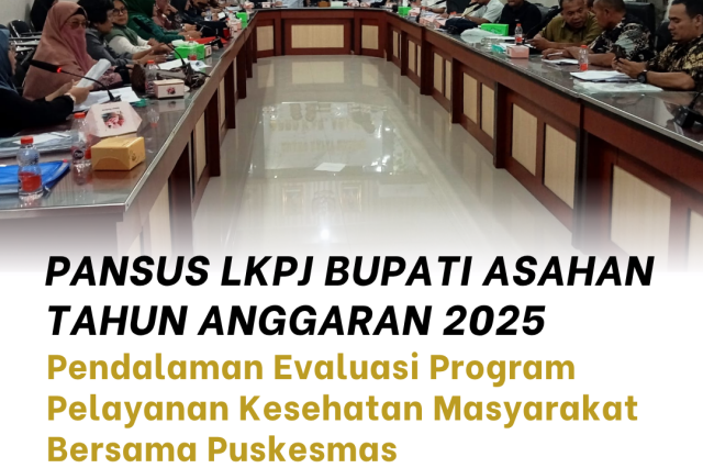 PANSUS LKPJ BUPATI ASAHAN TAHUN ANGGARAN 2025, PENDALAMAN EVALUASI PROGRAM PELAYANAN KESEHATAN MASYARAKAT BERSAMA PUSKESMAS